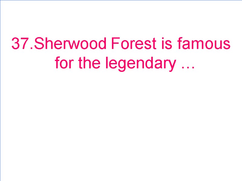 37.Sherwood Forest is famous for the legendary …